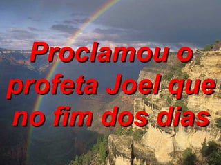 Proclamou o profeta Joel que no fim dos dias 