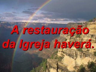 A restauração da Igreja haverá. 