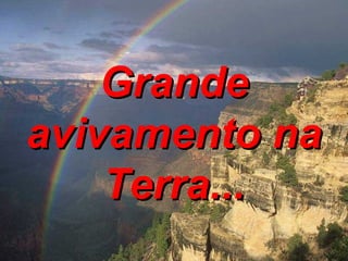 Grande avivamento na Terra... 