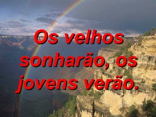 Os velhos sonharão, os jovens verão. 