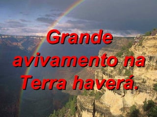 Grande avivamento na Terra haverá. 