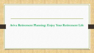 Aviva Retirement Planning: Enjoy Your Retirement Life
 