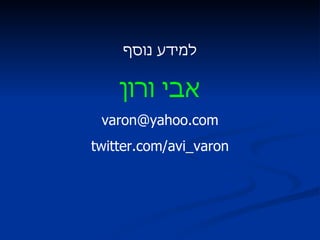 למידע נוסף אבי ורון [email_address] twitter . com / avi_varon 
