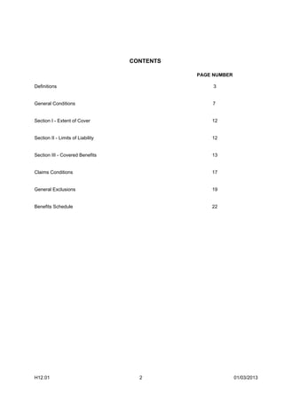 CONTENTS

                                              PAGE NUMBER

Definitions                                        3


General Conditions                                7


Section I - Extent of Cover                       12


Section II - Limits of Liability                  12


Section III - Covered Benefits                    13


Claims Conditions                                 17


General Exclusions                                19


Benefits Schedule                                 22




H12.01                               2                      01/03/2013
 