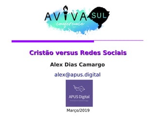 Cristão versus Redes SociaisCristão versus Redes Sociais
Alex Dias Camargo
alex@apus.digital
Março/2019
 