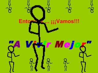 Entonces ... ¡¡¡Vamos!!!



"A Vivir Mejor"
 
