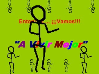 Entonces ... ¡¡¡Vamos!!!



"A Vivir Mejor"
 