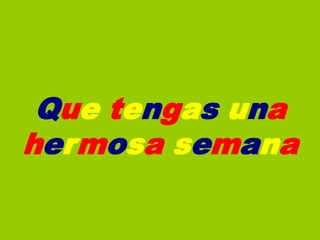 Que tengas una
hermosa semana
 