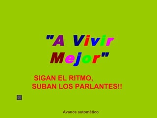  

"A Vivir
Mejor"
SIGAN EL RITMO,                 
SUBAN LOS PARLANTES!! 

Avance automático

 