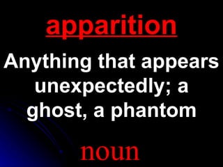 apparition
Anything that appears
   unexpectedly; a
  ghost, a phantom

       noun
 