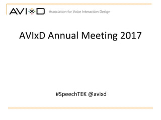 AVIxD Annual Meeting 2017
#SpeechTEK @avixd
 