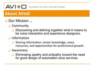  Our Mission …
 Community
 Discovering and defining together what it means to
be voice interaction and experience desig...