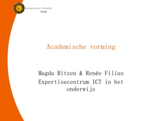 Academische vorming Magda Ritzen & Renée Filius Expertisecentrum ICT in het onderwijs 