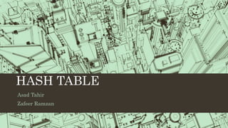 HASH TABLE
Asad Tahir
Zafeer Ramzan
 