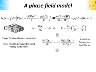 A	
  phase	
  ﬁeld	
  model	
  
V =
Ku
4

m2
2
−
m4
4

m =
M(r)
Ms
= m(x, y)
∂M(r, t)
∂t
= −Γ
δH[M(r, t)]
δM(r, t)
Energy	...