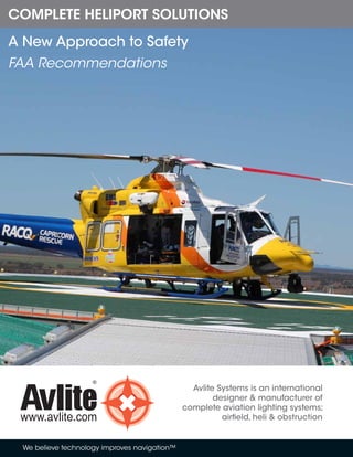 We believe technology improves navigation™
Avlite Systems is an international
designer & manufacturer of
complete aviation lighting systems;
airfield, heli & obstruction
COMPLETE HELIPORT SOLUTIONS
A New Approach to Safety
FAA Recommendations
 