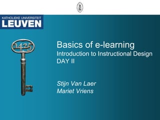 Basics of e-learning
Introduction to Instructional Design
DAY II


Stijn Van Laer
Mariet Vriens
 