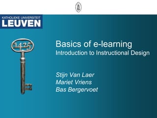 Basics of e-learning
Introduction to Instructional Design
Stijn Van Laer
Mariet Vriens
Bas Bergervoet
 