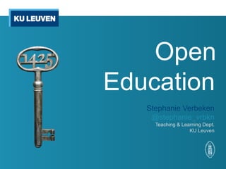 Open
Education
   Stephanie Verbeken
    @stephanie_vrbkn
     Teaching & Learning Dept.
                   KU Leuven
 