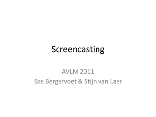 Screencasting AVLM 2011 Bas Bergervoet & Stijn van Laer 