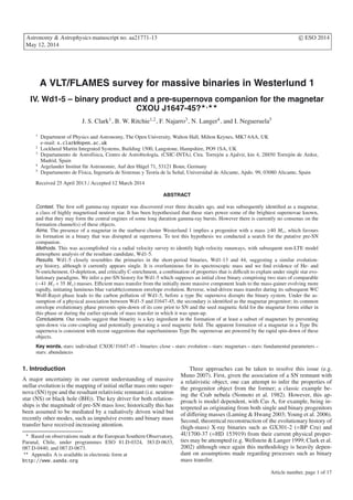 Astronomy & Astrophysics manuscript no. aa21771-13 c ESO 2014
May 12, 2014
A VLT/FLAMES survey for massive binaries in Westerlund 1
IV. Wd1-5 – binary product and a pre-supernova companion for the magnetar
CXOU J1647-45? ,
J. S. Clark1, B. W. Ritchie1,2, F. Najarro3, N. Langer4, and I. Negueruela5
1
Department of Physics and Astronomy, The Open University, Walton Hall, Milton Keynes, MK7 6AA, UK
e-mail: s.clark@open.ac.uk
2
Lockheed Martin Integrated Systems, Building 1500, Langstone, Hampshire, PO9 1SA, UK
3
Departamento de Astrofísica, Centro de Astrobiología, (CSIC-INTA), Ctra. Torrejón a Ajalvir, km 4, 28850 Torrejón de Ardoz,
Madrid, Spain
4
Argelander Institut für Astronomie, Auf den Hügel 71, 53121 Bonn, Germany
5
Departamento de Física, Ingenaría de Sistemas y Teoría de la Señal, Universidad de Alicante, Apdo. 99, 03080 Alicante, Spain
Received 25 April 2013 / Accepted 12 March 2014
ABSTRACT
Context. The ﬁrst soft gamma-ray repeater was discovered over three decades ago, and was subsequently identiﬁed as a magnetar,
a class of highly magnetised neutron star. It has been hypothesised that these stars power some of the brightest supernovae known,
and that they may form the central engines of some long duration gamma-ray bursts. However there is currently no consenus on the
formation channel(s) of these objects.
Aims. The presence of a magnetar in the starburst cluster Westerlund 1 implies a progenitor with a mass ≥40 M , which favours
its formation in a binary that was disrupted at supernova. To test this hypothesis we conducted a search for the putative pre-SN
companion.
Methods. This was accomplished via a radial velocity survey to identify high-velocity runaways, with subsequent non-LTE model
atmosphere analysis of the resultant candidate, Wd1-5.
Results. Wd1-5 closely resembles the primaries in the short-period binaries, Wd1-13 and 44, suggesting a similar evolution-
ary history, although it currently appears single. It is overluminous for its spectroscopic mass and we ﬁnd evidence of He- and
N-enrichement, O-depletion, and critically C-enrichment, a combination of properties that is diﬃcult to explain under single star evo-
lutionary paradigms. We infer a pre-SN history for Wd1-5 which supposes an initial close binary comprising two stars of comparable
(∼41 M + 35 M ) masses. Eﬃcient mass transfer from the initially more massive component leads to the mass-gainer evolving more
rapidly, initiating luminous blue variable/common envelope evolution. Reverse, wind-driven mass transfer during its subsequent WC
Wolf-Rayet phase leads to the carbon pollution of Wd1-5, before a type Ibc supernova disrupts the binary system. Under the as-
sumption of a physical association between Wd1-5 and J1647-45, the secondary is identiﬁed as the magnetar progenitor; its common
envelope evolutionary phase prevents spin-down of its core prior to SN and the seed magnetic ﬁeld for the magnetar forms either in
this phase or during the earlier episode of mass transfer in which it was spun-up.
Conclusions. Our results suggest that binarity is a key ingredient in the formation of at least a subset of magnetars by preventing
spin-down via core-coupling and potentially generating a seed magnetic ﬁeld. The apparent formation of a magnetar in a Type Ibc
supernova is consistent with recent suggestions that superluminous Type Ibc supernovae are powered by the rapid spin-down of these
objects.
Key words. stars: individual: CXOU J1647-45 – binaries: close – stars: evolution – stars: magnetars – stars: fundamental parameters –
stars: abundances
1. Introduction
A major uncertainty in our current understanding of massive
stellar evolution is the mapping of initial stellar mass onto super-
nova (SN) type and the resultant relativistic remnant (i.e. neutron
star (NS) or black hole (BH)). The key driver for both relation-
ships is the magnitude of pre-SN mass loss; historically this has
been assumed to be mediated by a radiatively driven wind but
recently other modes, such as impulsive events and binary mass
transfer have received increasing attention.
Based on observations made at the European Southern Observatory,
Paranal, Chile, under programmes ESO 81.D-0324, 383.D-0633,
087.D-0440, and 087.D-0673.
Appendix A is available in electronic form at
http://www.aanda.org
Three approaches can be taken to resolve this issue (e.g.
Muno 2007). First, given the association of a SN remnant with
a relativistic object, one can attempt to infer the properties of
the progenitor object from the former; a classic example be-
ing the Crab nebula (Nomoto et al. 1982). However, this ap-
proach is model dependent, with Cas A, for example, being in-
terpreted as originating from both single and binary progenitors
of diﬀering masses (Laming & Hwang 2003; Young et al. 2006).
Second, theoretical reconstruction of the evolutionary history of
(high-mass) X-ray binaries such as GX301-2 (=BP Cru) and
4U1700-37 (=HD 153919) from their current physical proper-
ties may be attempted (e.g. Wellstein & Langer 1999; Clark et al.
2002) although once again this methodology is heavily depen-
dant on assumptions made regarding processes such as binary
mass transfer.
Article number, page 1 of 17
 
