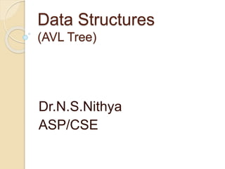 Data Structures
(AVL Tree)
Dr.N.S.Nithya
ASP/CSE
 
