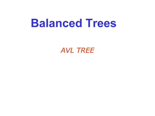 Balanced Trees
AVL TREE
 