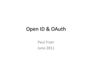 Open ID & OAuth

    Paul Fryer
    June 2011
 