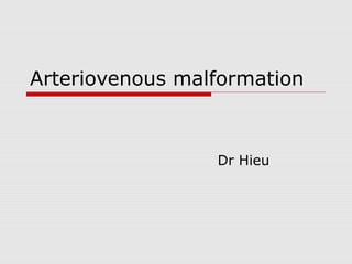 Arteriovenous malformation
Dr Hieu
 