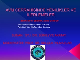 SUNAN: STJ. DR. SÜMEYYE AKATAY
MODERATÖR: PROF. DR. SELÇUK YILMAZLAR
BERNARD R. BENDOK, DUKE SAMSON
Advances and Innovations in Brain
Arteriovenous Malformation Surgery
 