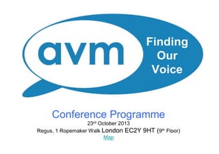 Finding
Our
Voice

Conference Programme
23rd October 2013
Regus, 1 Ropemaker Walk London EC2Y
Map

9HT (9th Floor)

 