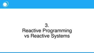 3.
Reactive Programming
vs Reactive Systems
 