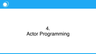 4.
Actor Programming
 