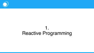 1.
Reactive Programming
 