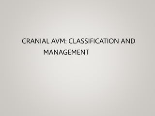 CRANIAL AVM: CLASSIFICATION AND
MANAGEMENT
 