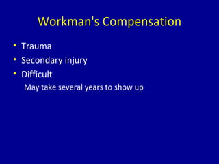 Workman's Compensation
• Trauma
• Secondary injury
• Difficult
May take several years to show up
 
