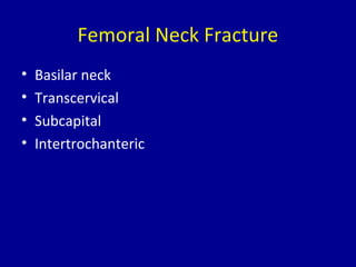 Femoral Neck Fracture
• Basilar neck
• Transcervical
• Subcapital
• Intertrochanteric
 