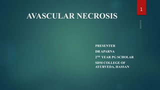 AVASCULAR NECROSIS
PRESENTER
DR APARNA
2ND YEAR PG SCHOLAR
SDM COLLEGE OF
AYURVEDA, HASSAN
1
 