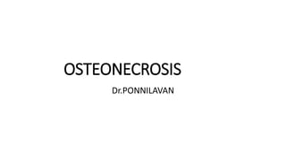 OSTEONECROSIS
Dr.PONNILAVAN
 