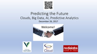 Predicting the Future
Clouds, Big Data, AI, Predictive Analytics
December 26, 2017
Welcome!
 