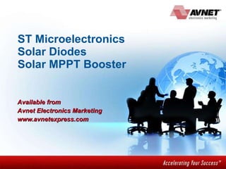 ST Microelectronics Solar Diodes Solar MPPT Booster Available from  Avnet Electronics Marketing www.avnetexpress.com 