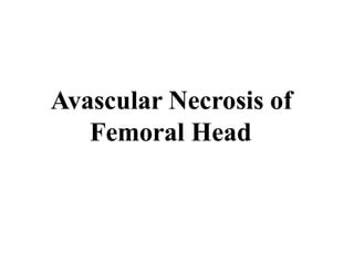 Avascular Necrosis of
Femoral Head
 