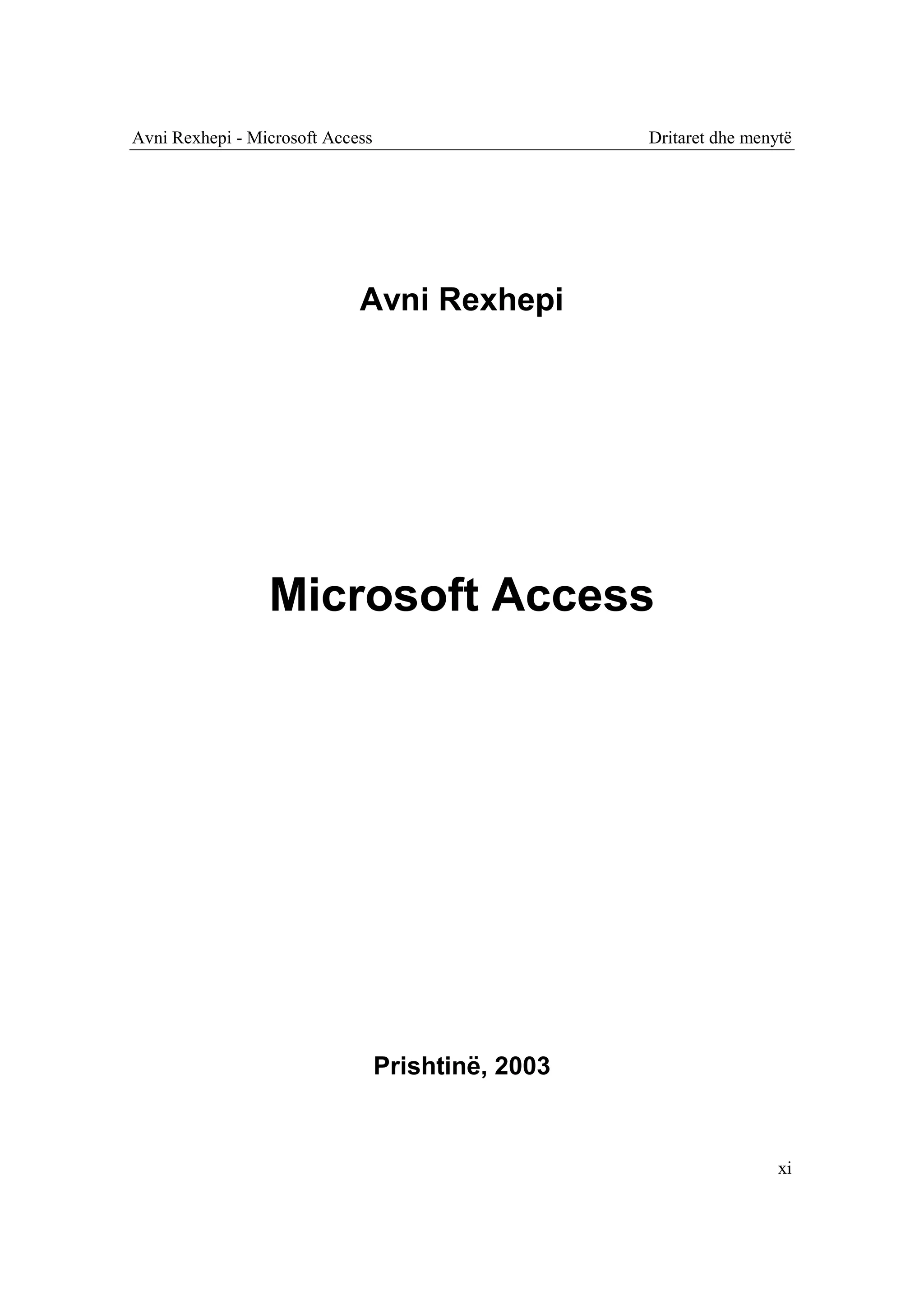 Avni Rexhepi - Microsoft Access                     Dritaret dhe menytë




                             Avni Rexhepi




                 Microsoft Access




                                  Prishtinë, 2003


                                                                     xi
 
