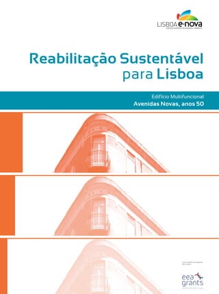 Reabilitação Sustentável
             para Lisboa
                   Edifício Multifuncional
              Avenidas Novas, anos 50




                                Com o apoio do programa
                                EEA Grants
 