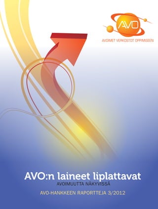 AVO:n laineet liplattavat
        avoimuutta näkyvissä
   AVO-HANKKEEN RAPORTTEJA 3/2012
 