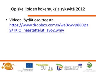 Opiskelijoiden kokemuksia syksyltä 2012

• Videon löydät osoitteesta
  https://www.dropbox.com/s/we0xwvjr880jcz
  9/TKIO_haastattelut_avo2.wmv
 