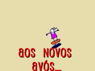 Aos  novos  avós… 