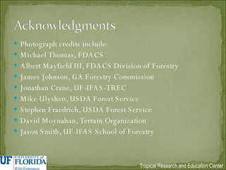 Photograph credits include: Michael Thomas, FDACS Albert Mayfield III, FDACS Division of Forestry James Johnson, GA Forestry Commission Jonathan Crane, UF-IFAS-TREC Mike Ulyshen, USDA Forest Service Stephen Fraedrich, USDA Forest Service David Moynahan, Terrain Organization Jason Smith, UF-IFAS School of Forestry 
