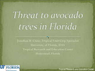 Jonathan H. Crane, Tropical Fruit Crop Specialist University of Florida, IFAS Tropical Research and Education Center Homestead, Florida 