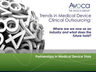 Trends in Medical Device
Clinical Outsourcing:
Where are we now as an
industry and what does the
future hold?
Partnerships in Medical Device Trials
 